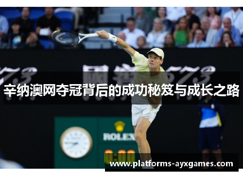 辛纳澳网夺冠背后的成功秘笈与成长之路