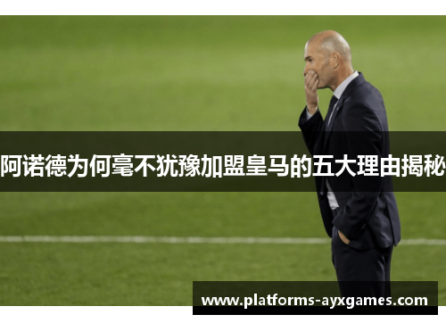 阿诺德为何毫不犹豫加盟皇马的五大理由揭秘