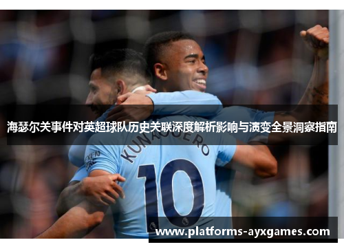 海瑟尔关事件对英超球队历史关联深度解析影响与演变全景洞察指南