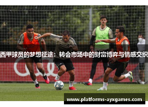 西甲球员的梦想征途：转会市场中的财富博弈与情感交织