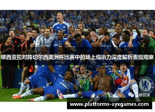 穆西亚拉对阵切尔西美洲杯比赛中的场上统治力深度解析表现观察