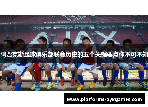 阿贾克斯足球俱乐部联赛历史的五个关键要点你不可不知