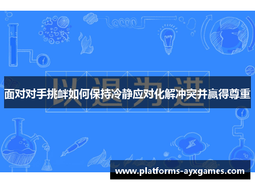 面对对手挑衅如何保持冷静应对化解冲突并赢得尊重