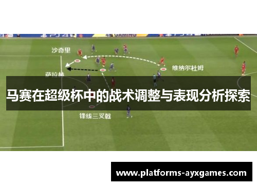 马赛在超级杯中的战术调整与表现分析探索